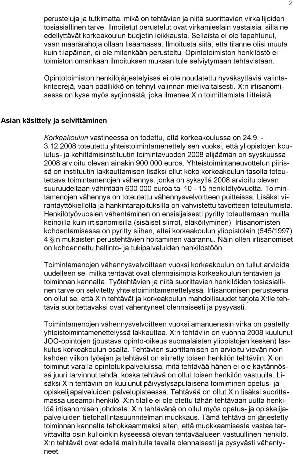 Ilmoitusta siitä, että tilanne olisi muuta kuin tilapäinen, ei ole mitenkään perusteltu. Opintotoimiston henkilöstö ei toimiston omankaan ilmoituksen mukaan tule selviytymään tehtävistään.