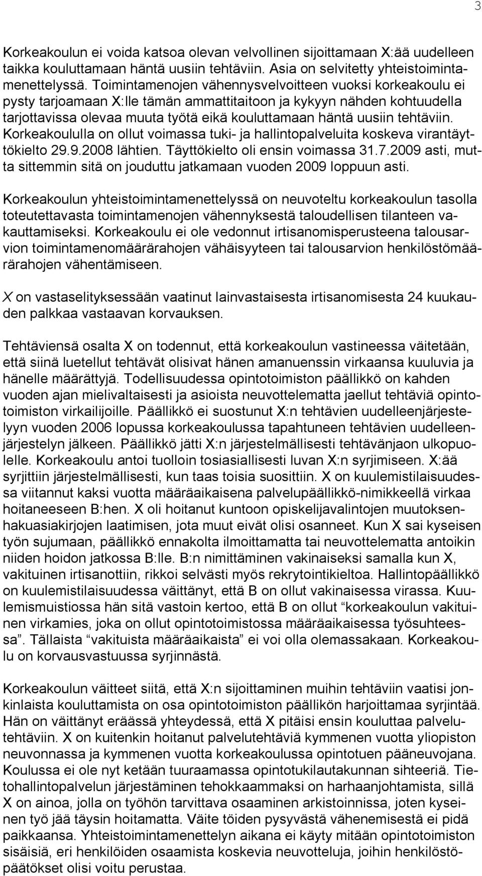 tehtäviin. Korkeakoululla on ollut voimassa tuki- ja hallintopalveluita koskeva virantäyttökielto 29.9.2008 lähtien. Täyttökielto oli ensin voimassa 31.7.