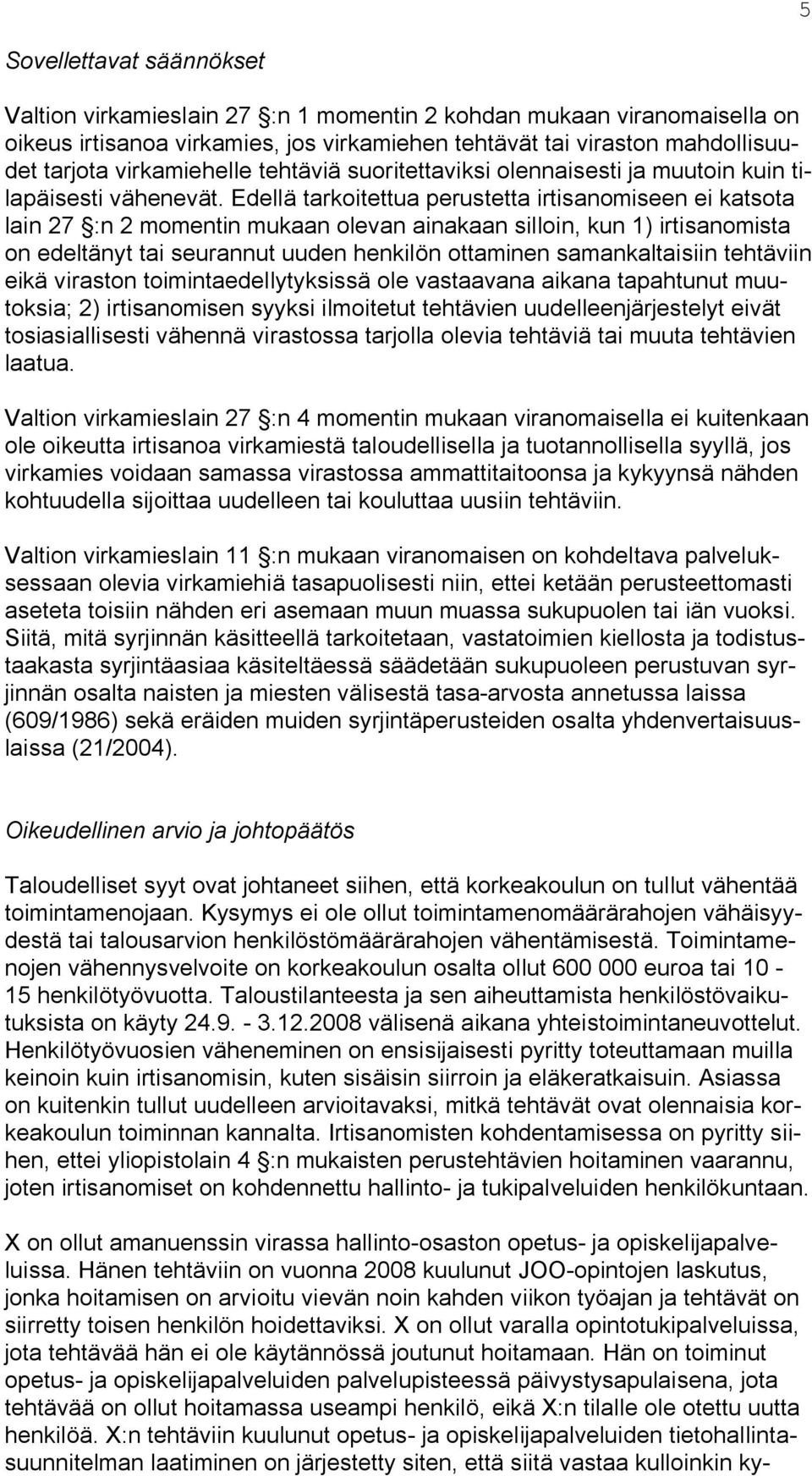 Edellä tarkoitettua perustetta irtisanomiseen ei katsota lain 27 :n 2 momentin mukaan olevan ainakaan silloin, kun 1) irtisanomista on edeltänyt tai seurannut uuden henkilön ottaminen samankaltaisiin