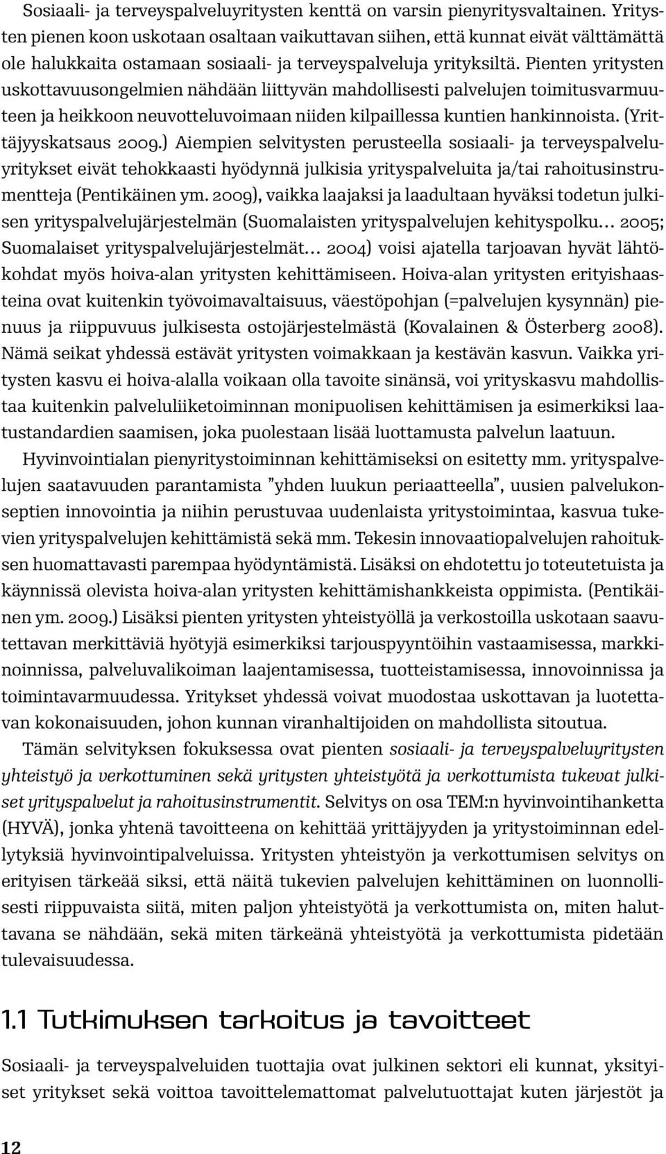 Pienten yritysten uskottavuusongelmien nähdään liittyvän mahdollisesti palvelujen toimitusvarmuuteen ja heikkoon neuvotteluvoimaan niiden kilpaillessa kuntien hankinnoista. (Yrittäjyyskatsaus 2009.