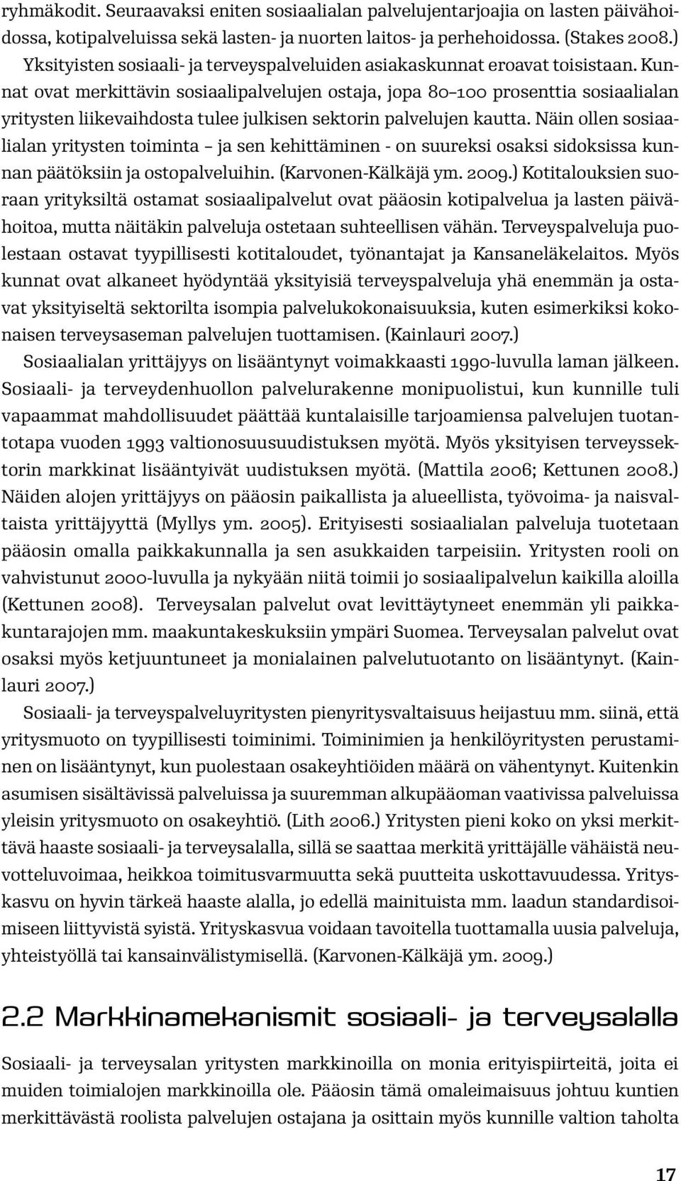 Kunnat ovat merkittävin sosiaalipalvelujen ostaja, jopa 80 100 prosenttia sosiaalialan yritysten liikevaihdosta tulee julkisen sektorin palvelujen kautta.