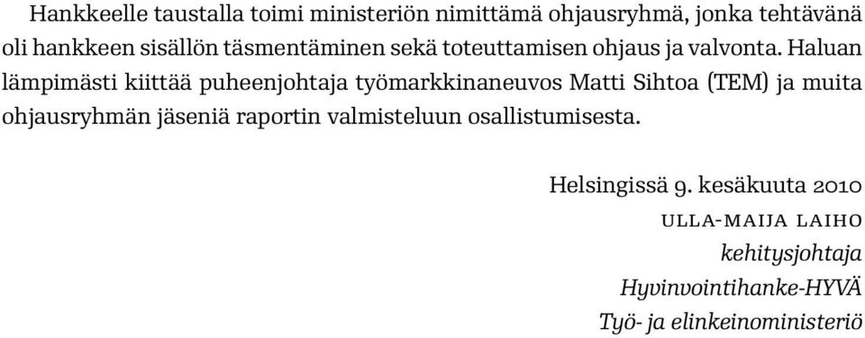 Haluan lämpimästi kiittää puheenjohtaja työmarkkinaneuvos Matti Sihtoa (TEM) ja muita ohjausryhmän