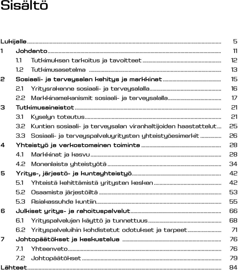 .. 25 3.3 Sosiaali- ja terveyspalveluyritysten yhteistyöesimerkit... 26 4 Yhteistyö ja verkostomainen toiminta... 28 4.1 Markkinat ja kasvu... 28 4.2 Monenlaista yhteistyötä.