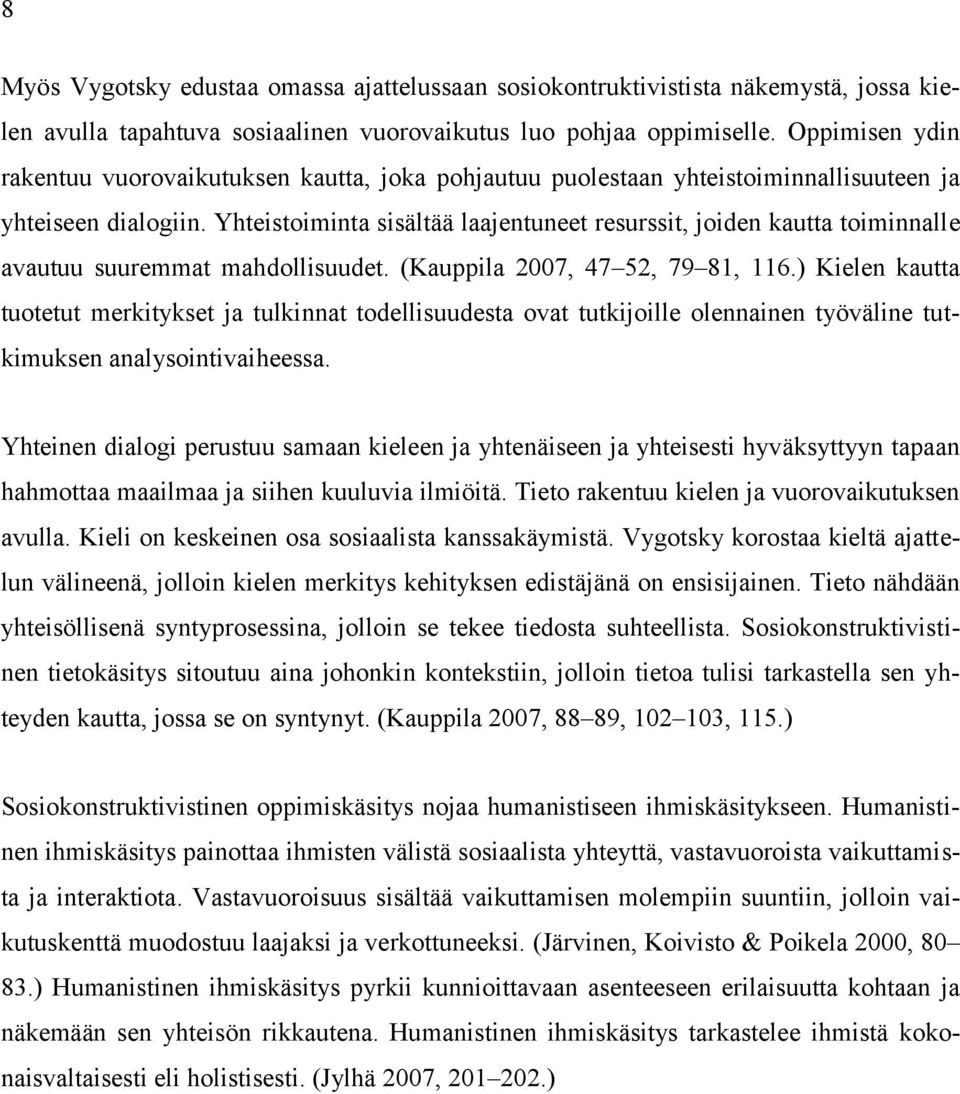 Yhteistoiminta sisältää laajentuneet resurssit, joiden kautta toiminnalle avautuu suuremmat mahdollisuudet. (Kauppila 2007, 47 52, 79 81, 116.