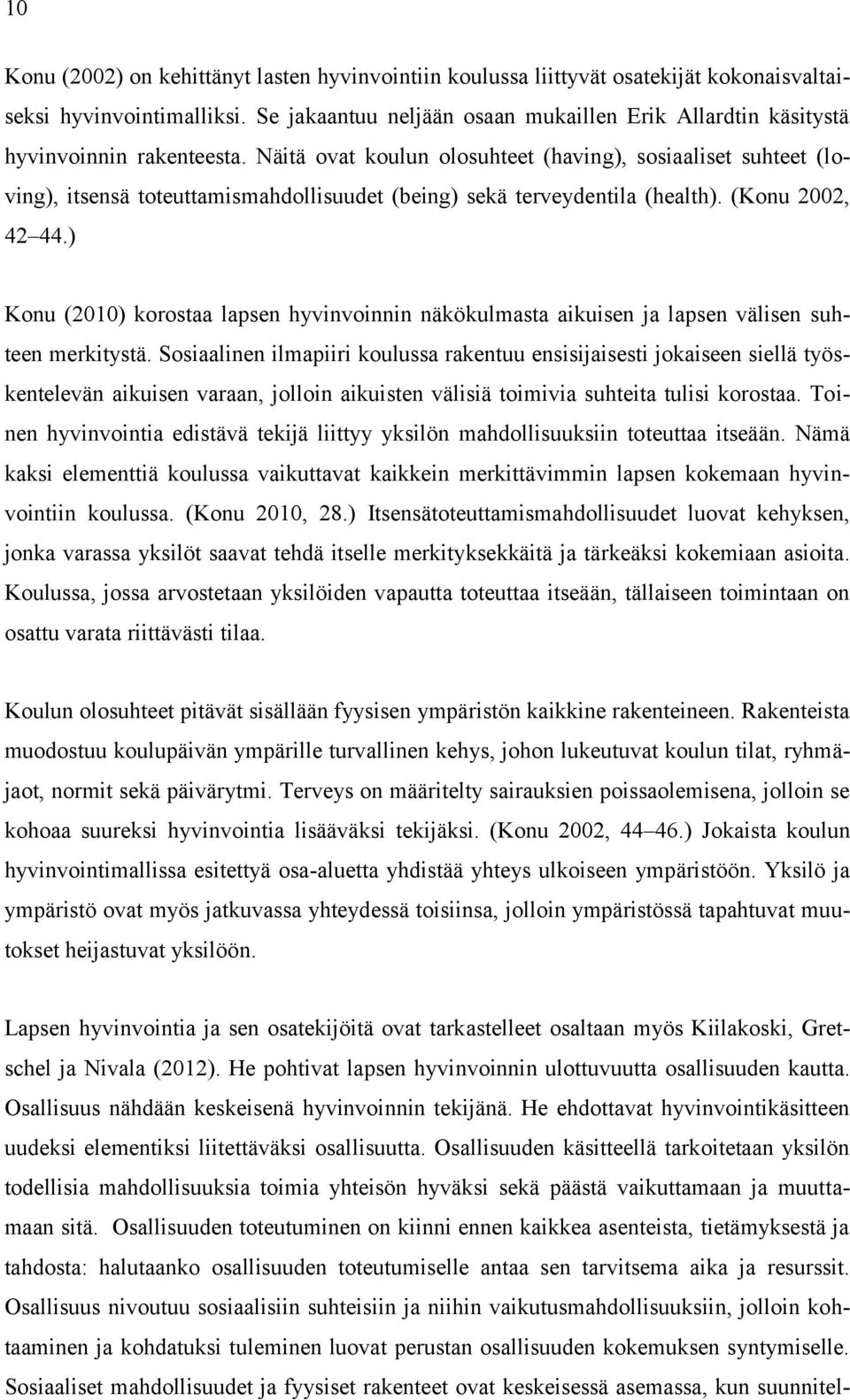 Näitä ovat koulun olosuhteet (having), sosiaaliset suhteet (loving), itsensä toteuttamismahdollisuudet (being) sekä terveydentila (health). (Konu 2002, 42 44.