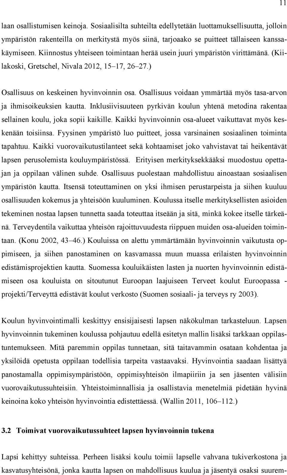 Osallisuus voidaan ymmärtää myös tasa-arvon ja ihmisoikeuksien kautta. Inklusiivisuuteen pyrkivän koulun yhtenä metodina rakentaa sellainen koulu, joka sopii kaikille.