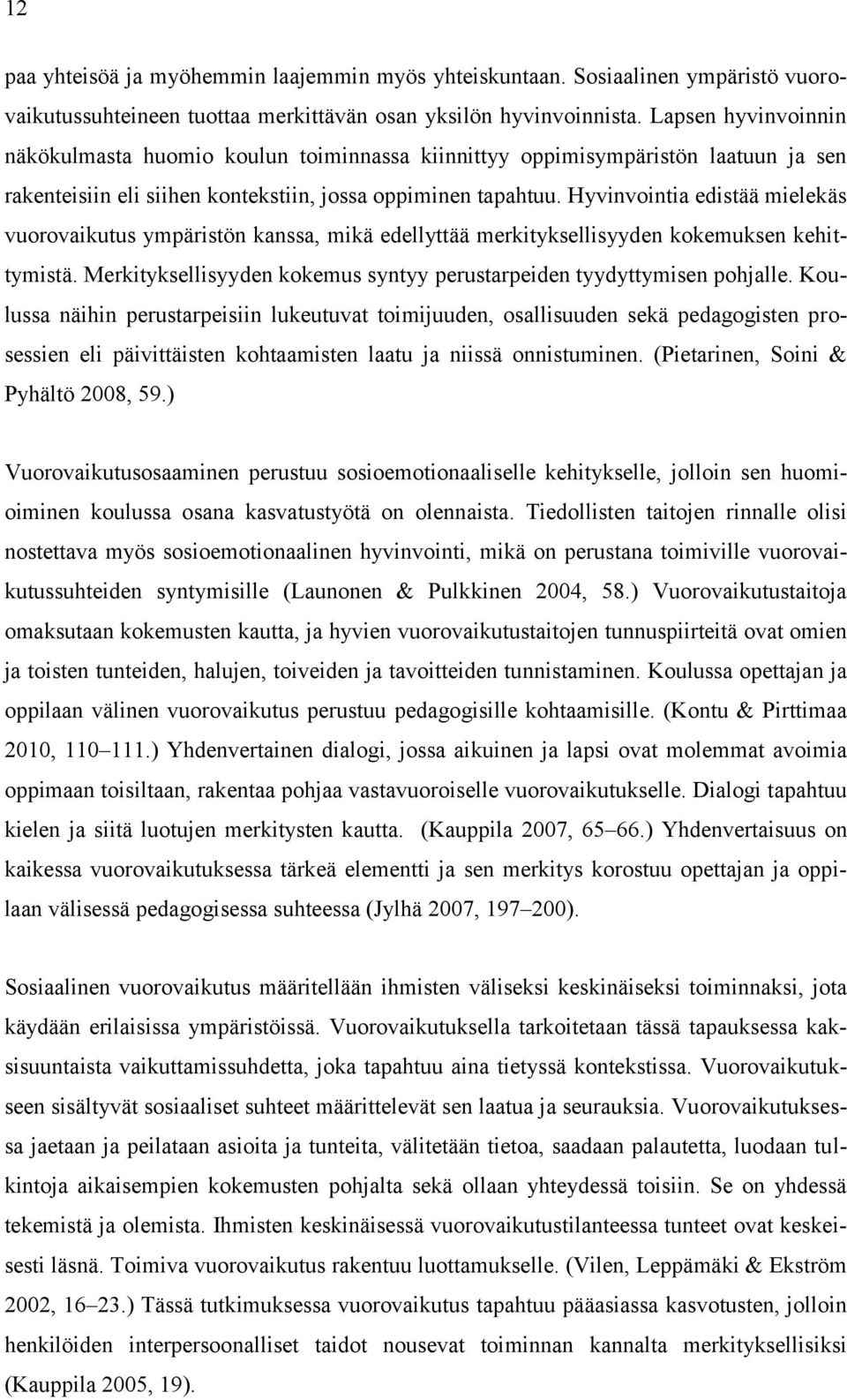 Hyvinvointia edistää mielekäs vuorovaikutus ympäristön kanssa, mikä edellyttää merkityksellisyyden kokemuksen kehittymistä. Merkityksellisyyden kokemus syntyy perustarpeiden tyydyttymisen pohjalle.