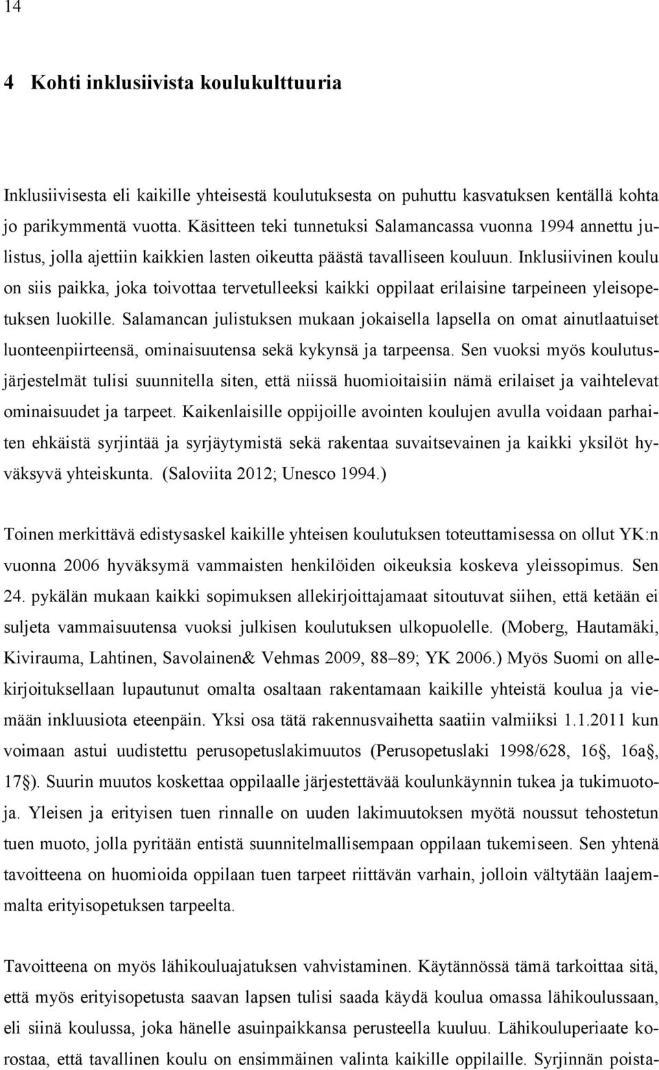 Inklusiivinen koulu on siis paikka, joka toivottaa tervetulleeksi kaikki oppilaat erilaisine tarpeineen yleisopetuksen luokille.