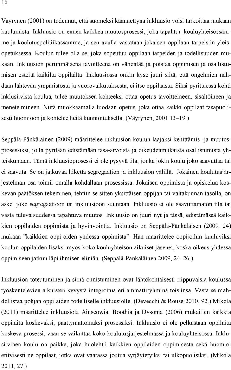 Koulun tulee olla se, joka sopeutuu oppilaan tarpeiden ja todellisuuden mukaan. Inkluusion perimmäisenä tavoitteena on vähentää ja poistaa oppimisen ja osallistumisen esteitä kaikilta oppilailta.