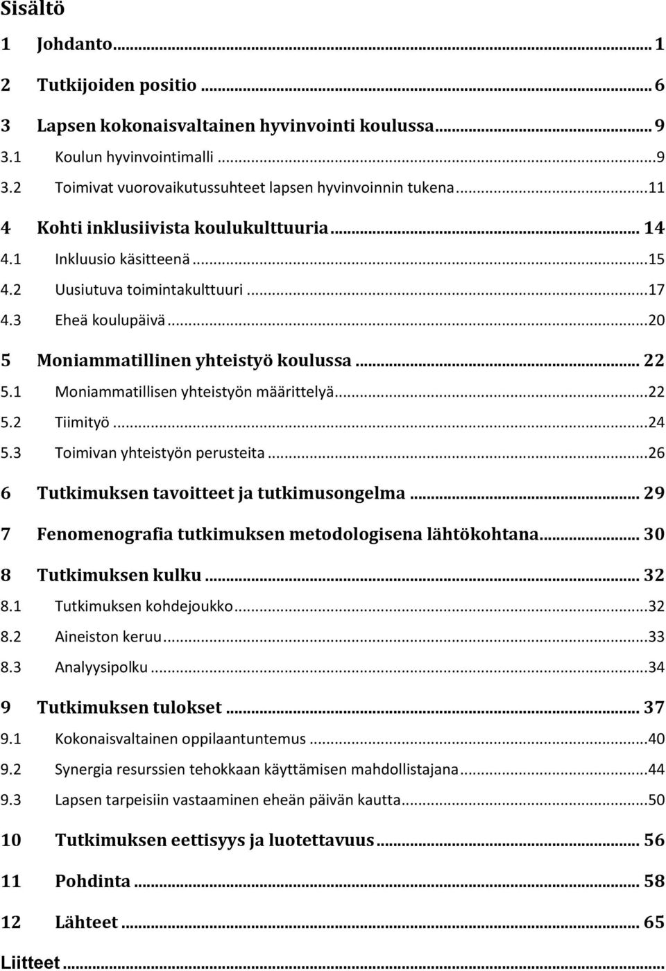 1 Moniammatillisen yhteistyön määrittelyä... 22 5.2 Tiimityö... 24 5.3 Toimivan yhteistyön perusteita... 26 6 Tutkimuksen tavoitteet ja tutkimusongelma.