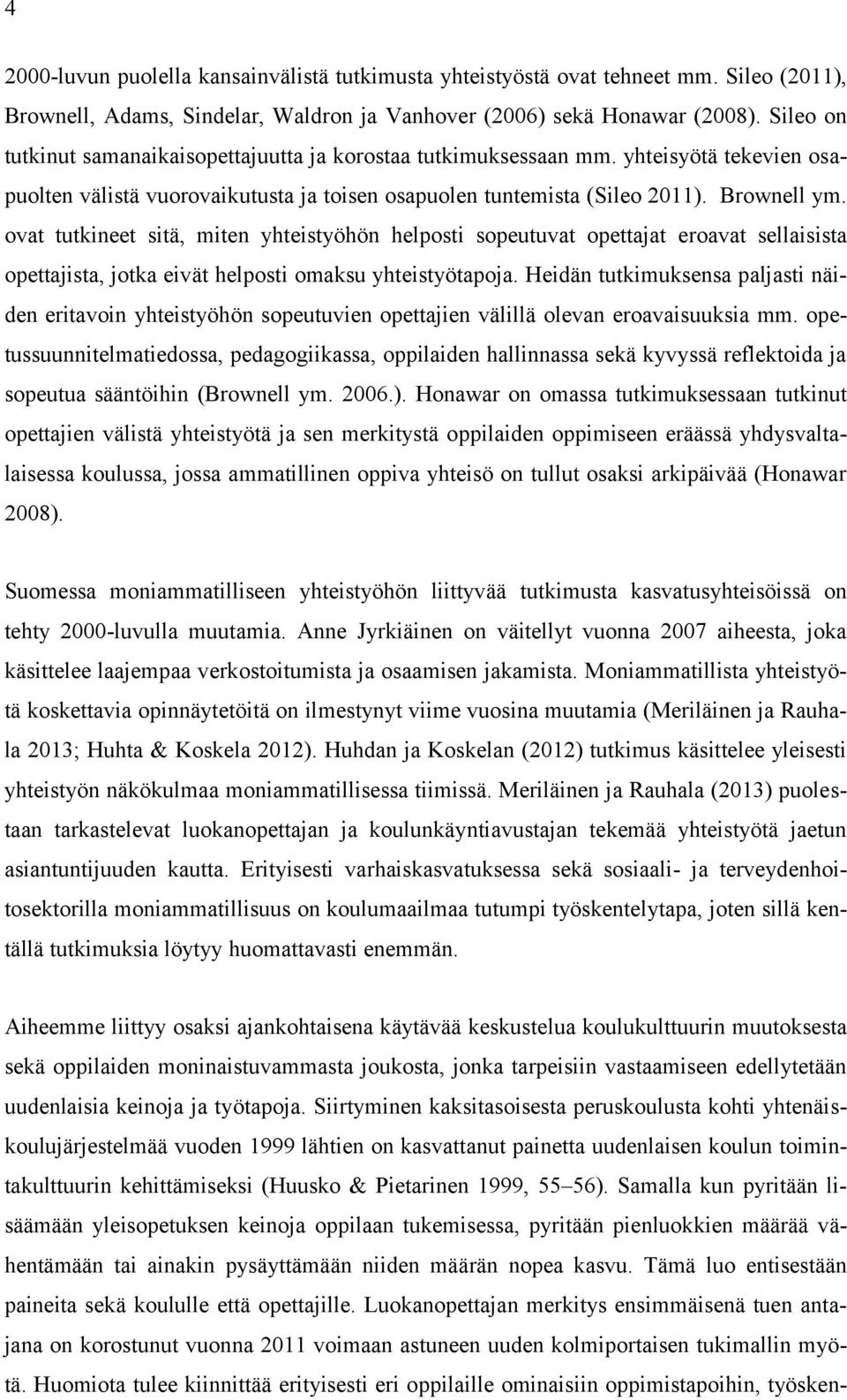 ovat tutkineet sitä, miten yhteistyöhön helposti sopeutuvat opettajat eroavat sellaisista opettajista, jotka eivät helposti omaksu yhteistyötapoja.