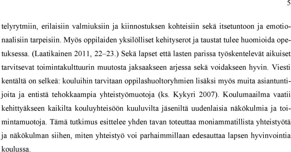 Viesti kentältä on selkeä: kouluihin tarvitaan oppilashuoltoryhmien lisäksi myös muita asiantuntijoita ja entistä tehokkaampia yhteistyömuotoja (ks. Kykyri 2007).