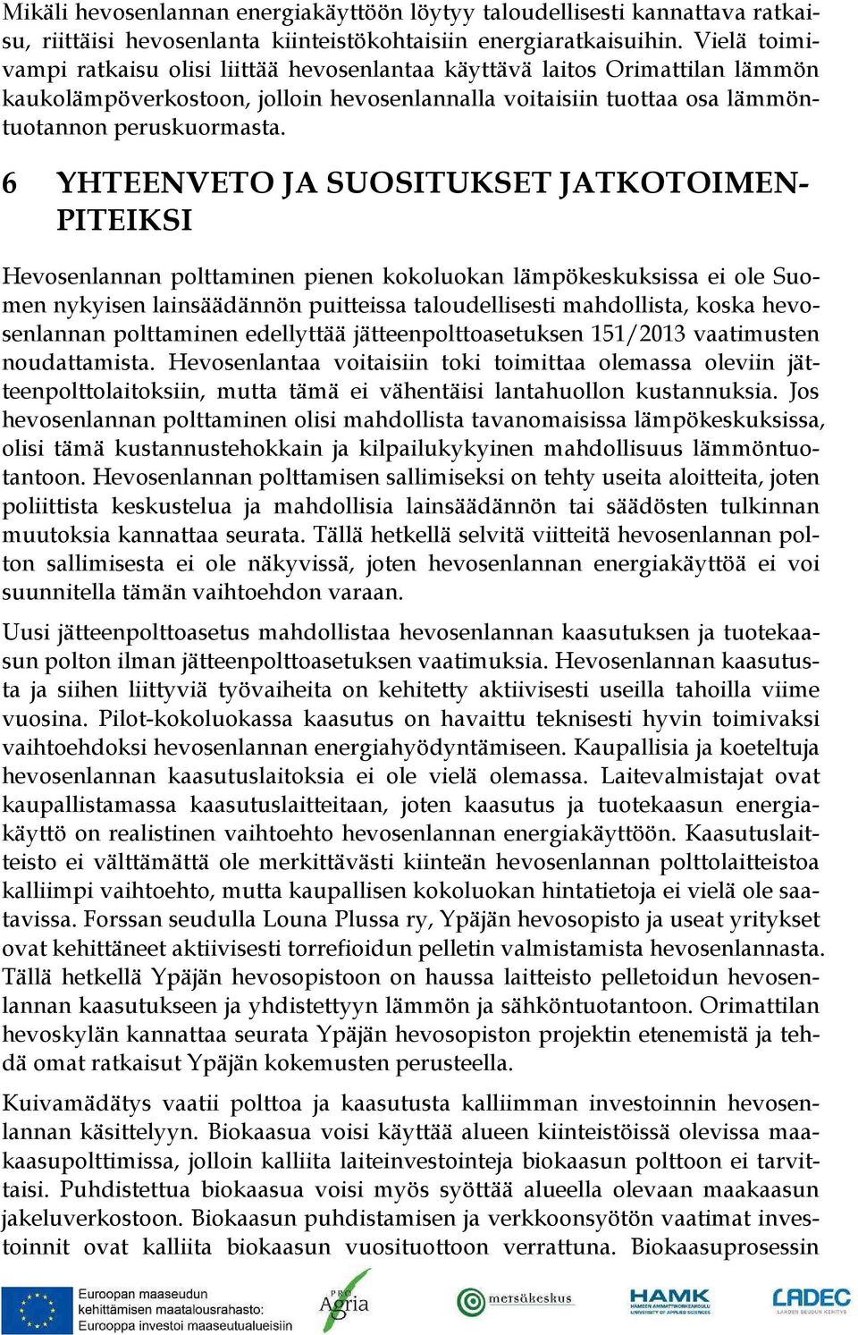 6 YHTEENVETO JA SUOSITUKSET JATKOTOIMEN- PITEIKSI Hevosenlannan polttaminen pienen kokoluokan lämpökeskuksissa ei ole Suomen nykyisen lainsäädännön puitteissa taloudellisesti mahdollista, koska