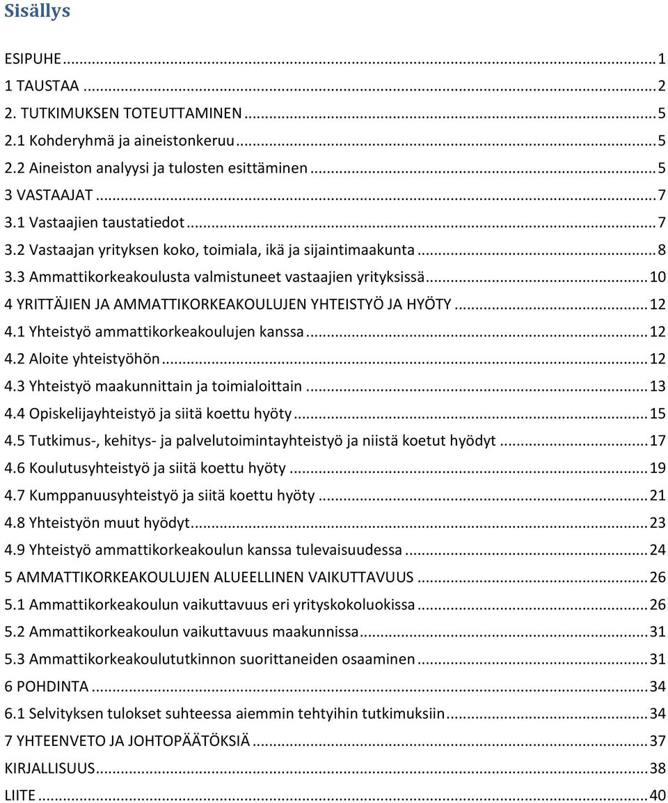 .. 10 4 YRITTÄJIEN JA AMMATTIKORKEAKOULUJEN YHTEISTYÖ JA HYÖTY... 12 4.1 Yhteistyö ammattikorkeakoulujen kanssa... 12 4.2 Aloite yhteistyöhön... 12 4.3 Yhteistyö maakunnittain ja toimialoittain... 13 4.