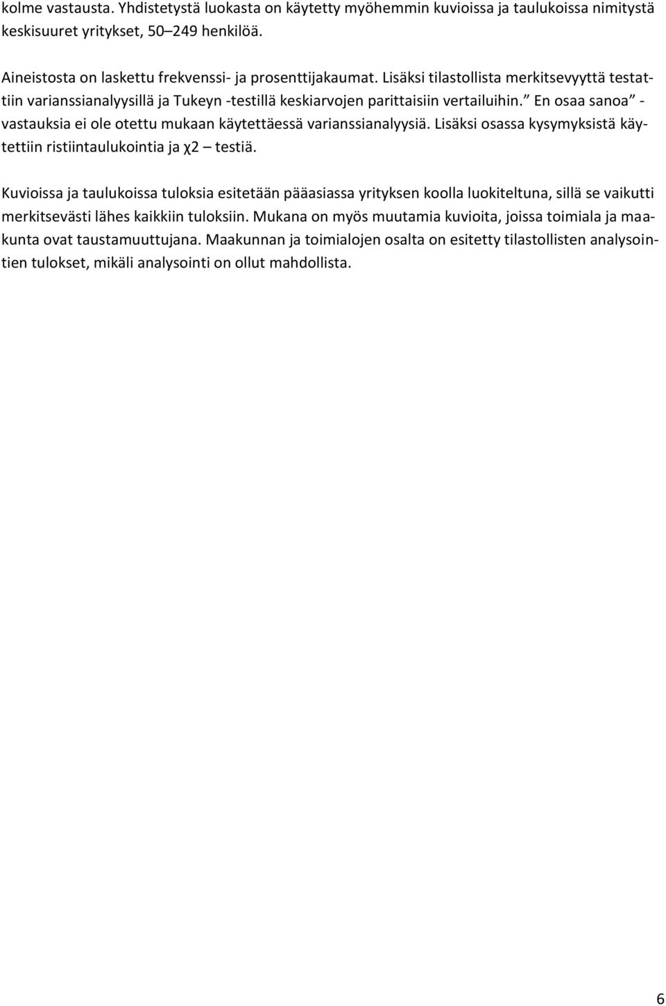 En osaa sanoa - vastauksia ei ole otettu mukaan käytettäessä varianssianalyysiä. Lisäksi osassa kysymyksistä käytettiin ristiintaulukointia ja χ2 testiä.