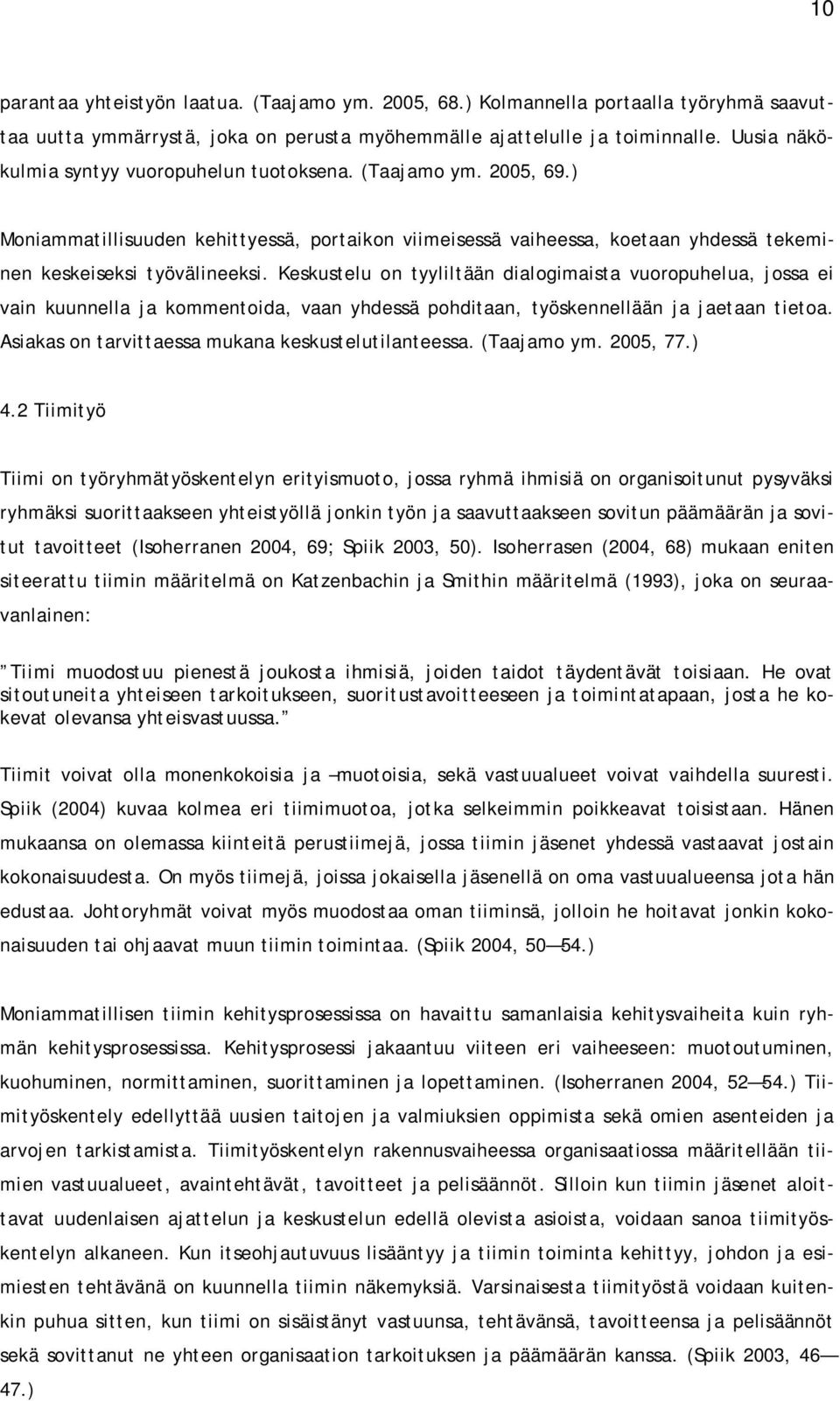 Keskustelu on tyyliltään dialogimaista vuoropuhelua, jossa ei vain kuunnella ja kommentoida, vaan yhdessä pohditaan, työskennellään ja jaetaan tietoa.