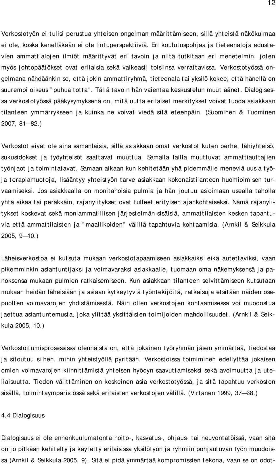 verrattavissa. Verkostotyössä ongelmana nähdäänkin se, että jokin ammattiryhmä, tieteenala tai yksilö kokee, että hänellä on suurempi oikeus puhua totta.