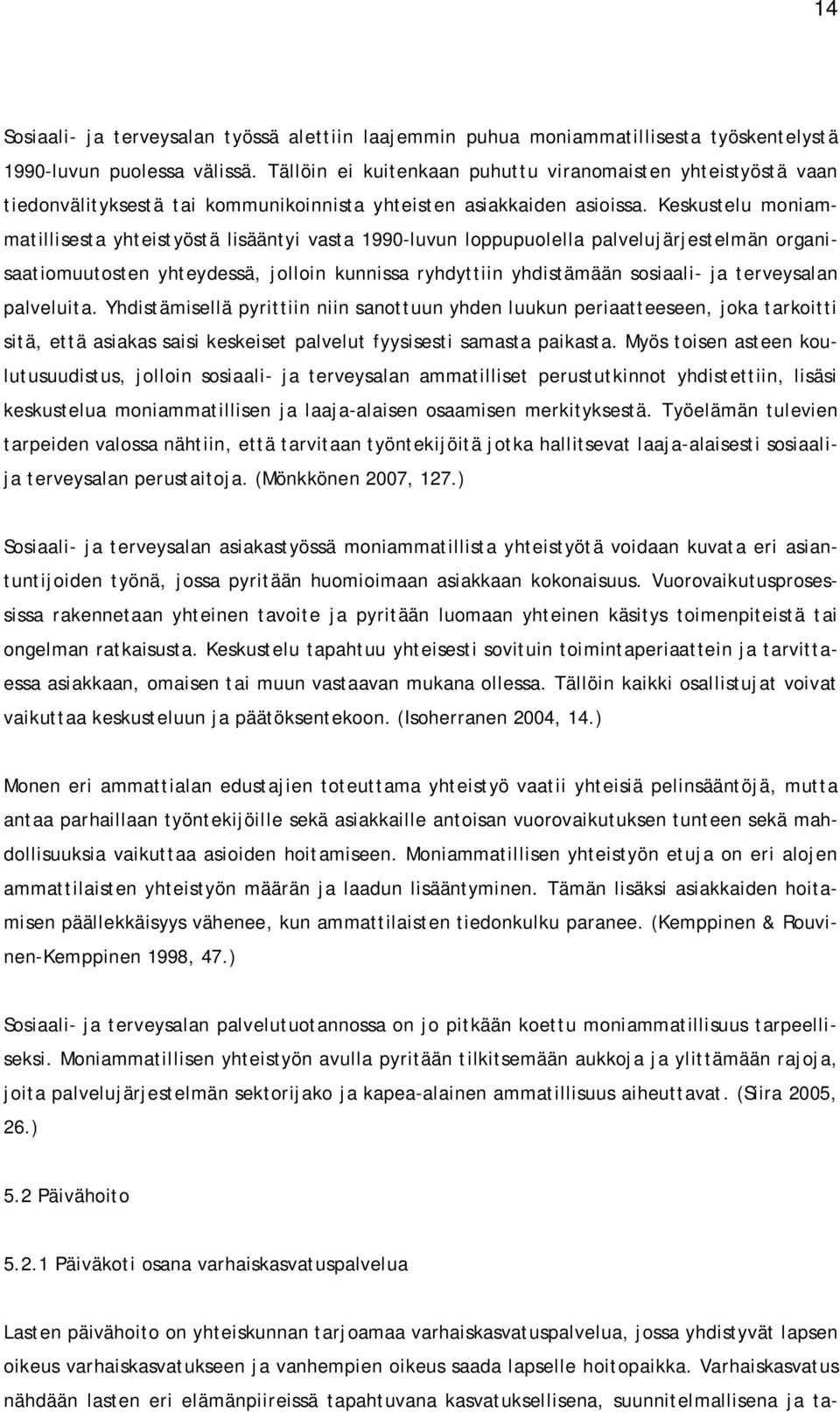 Keskustelu moniammatillisesta yhteistyöstä lisääntyi vasta 1990-luvun loppupuolella palvelujärjestelmän organisaatiomuutosten yhteydessä, jolloin kunnissa ryhdyttiin yhdistämään sosiaali- ja