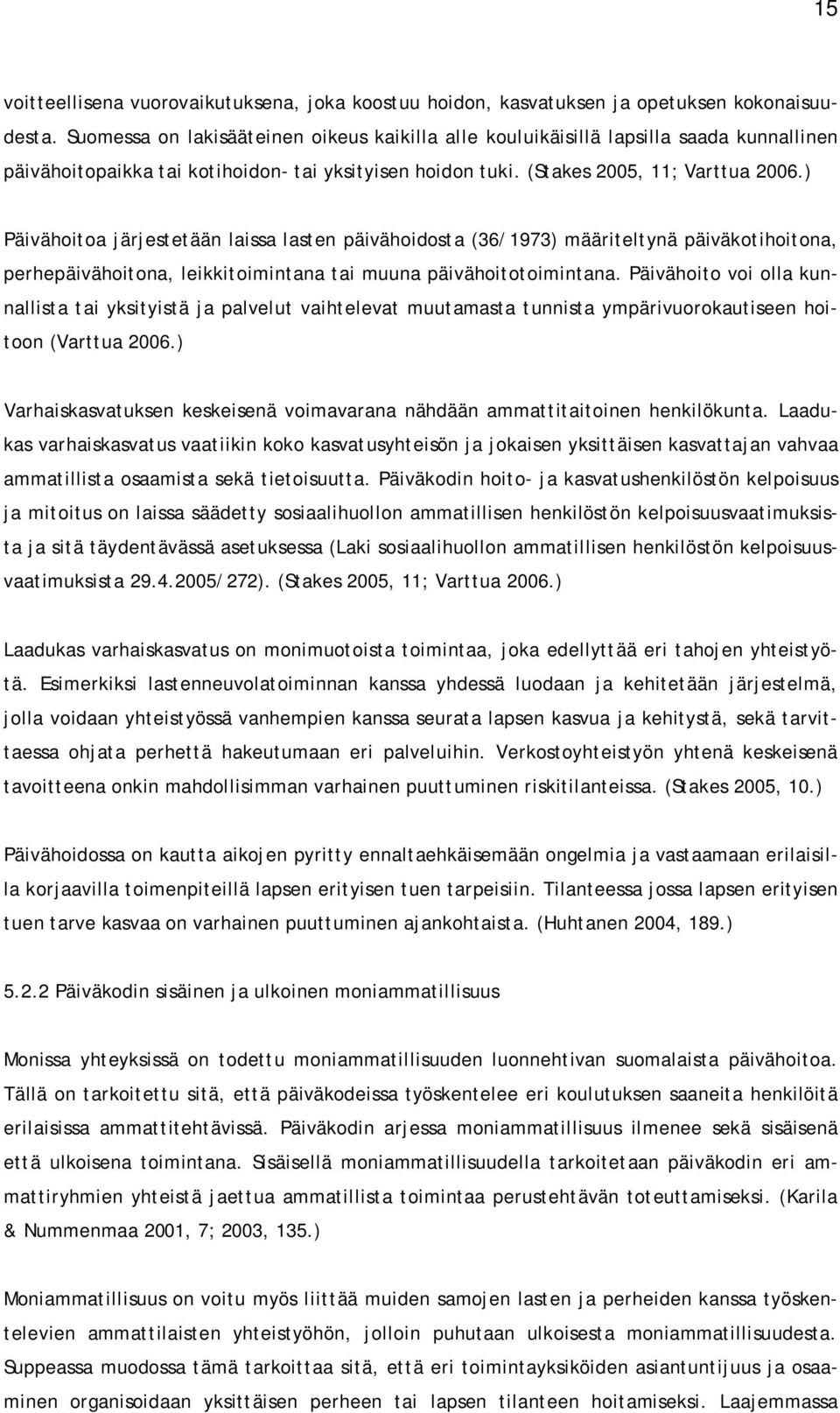 ) Päivähoitoa järjestetään laissa lasten päivähoidosta (36/1973) määriteltynä päiväkotihoitona, perhepäivähoitona, leikkitoimintana tai muuna päivähoitotoimintana.