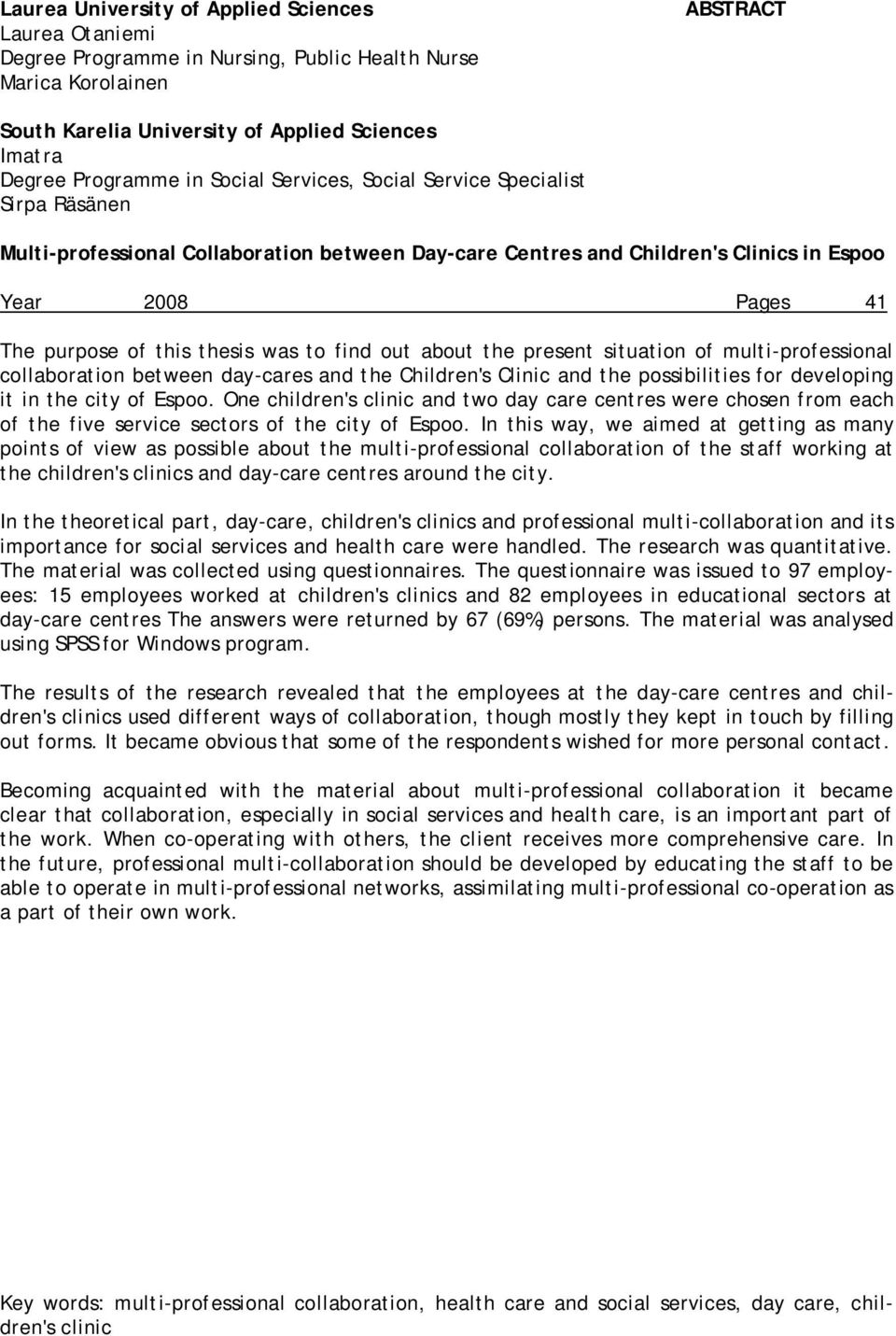 to find out about the present situation of multi-professional collaboration between day-cares and the Children's Clinic and the possibilities for developing it in the city of Espoo.