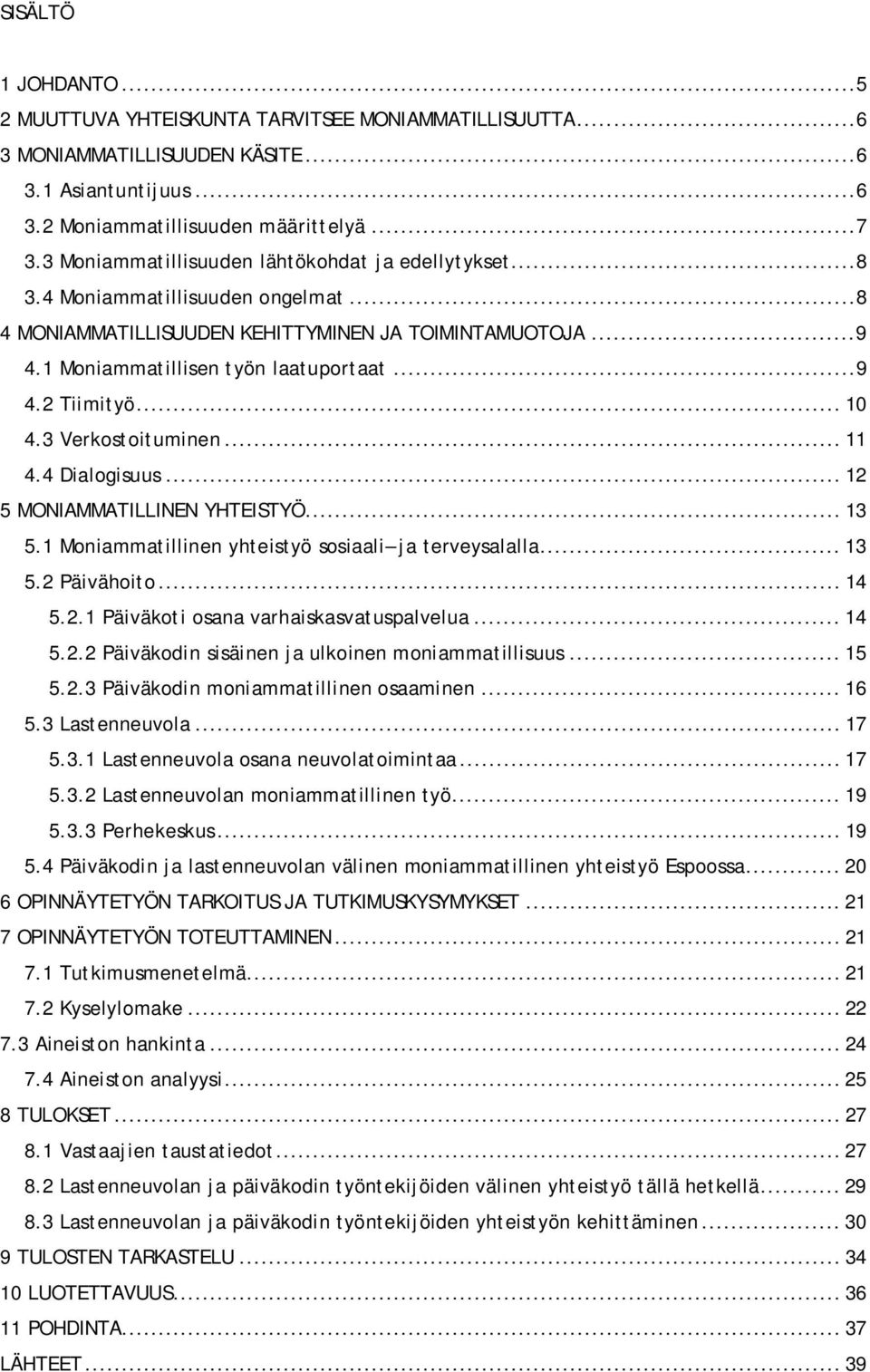 .. 10 4.3 Verkostoituminen... 11 4.4 Dialogisuus... 12 5 MONIAMMATILLINEN YHTEISTYÖ... 13 5.1 Moniammatillinen yhteistyö sosiaali ja terveysalalla... 13 5.2 Päivähoito... 14 5.2.1 Päiväkoti osana varhaiskasvatuspalvelua.