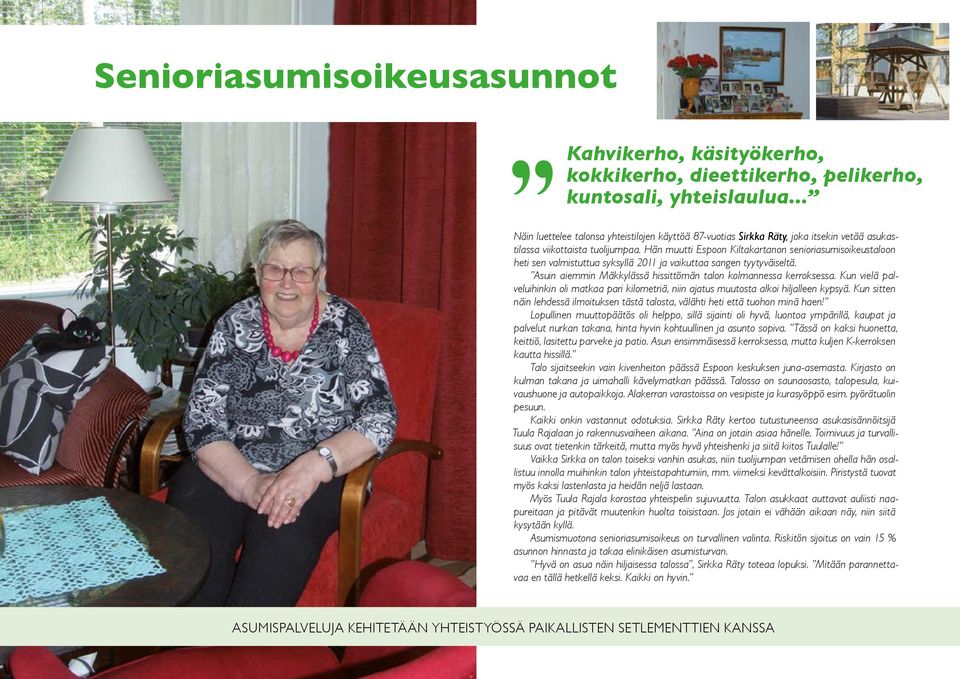 Hän muutti Espoon Kiltakartanon seniori asumisoikeustaloon heti sen valmistuttua syksyllä 2011 ja vaikuttaa sangen tyytyväiseltä. Asuin aiemmin Mäkkylässä hissittömän talon kolmannessa kerroksessa.