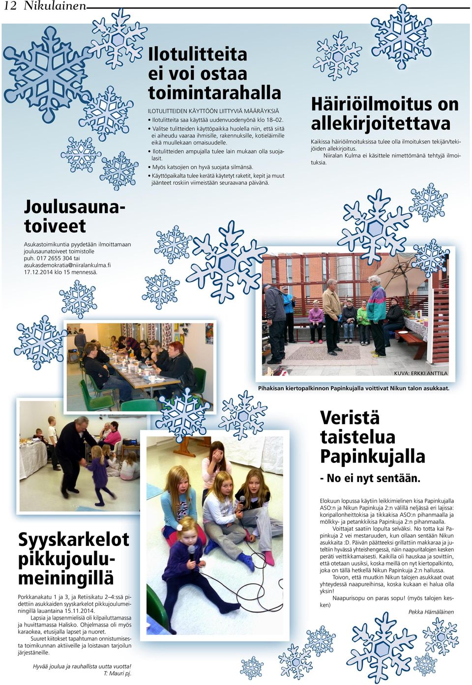 Ilotulitteiden ampujalla tulee lain mukaan olla suojalasit. Myös katsojien on hyvä suojata silmänsä.