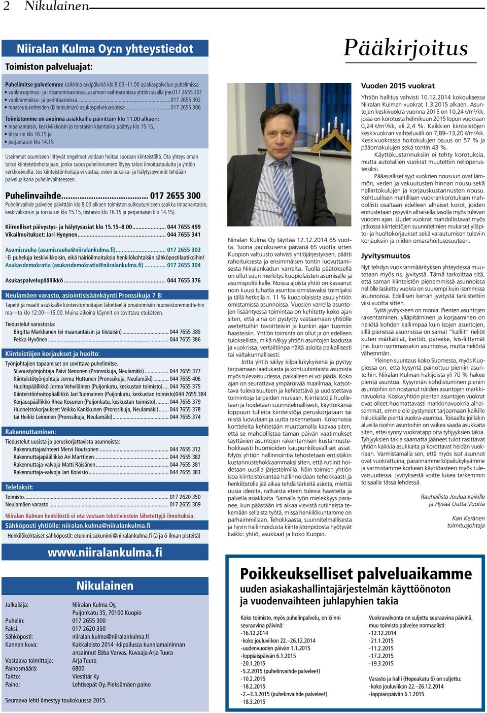 ..017 2655 302 maaseutukohteiden (Ellankulman) asukaspalveluasioissa...017 2655 306 Toimistomme on avoinna asiakkaille päivittäin klo 11.
