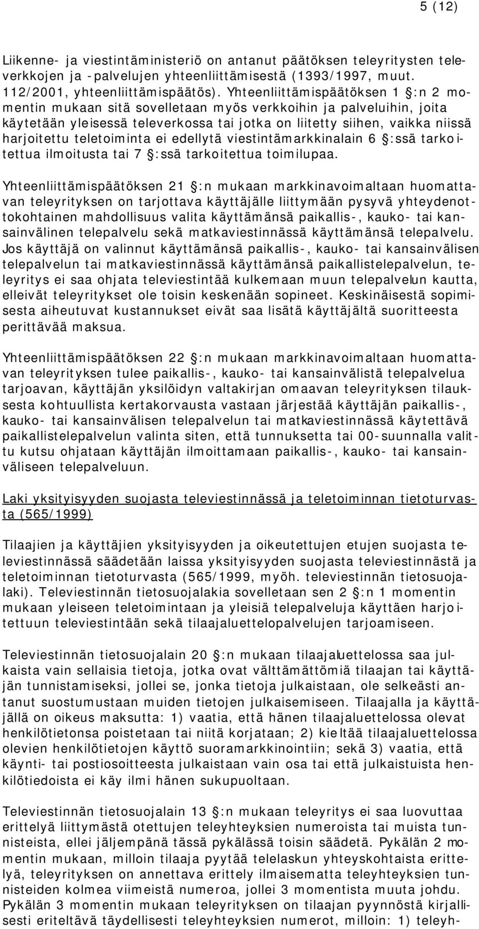 teletoiminta ei edellytä viestintämarkkinalain 6 :ssä tarkoitettua ilmoitusta tai 7 :ssä tarkoitettua toimilupaa.