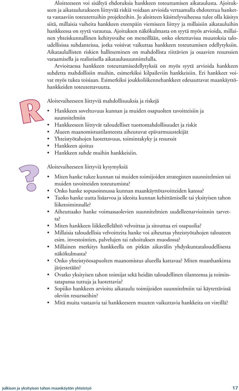 Jo aloitteen käsittelyvaiheessa tulee olla käsitys siitä, millaisia vaiheita hankkeen eteenpäin viemiseen liittyy ja millaisiin aikatauluihin hankkeessa on syytä varautua.
