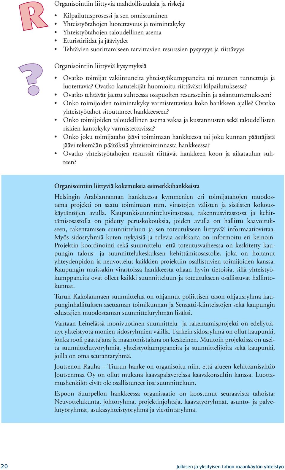 luotettavia? Ovatko laatutekijät huomioitu riittävästi kilpailutuksessa? Ovatko tehtävät jaettu suhteessa osapuolten resursseihin ja asiantuntemukseen?