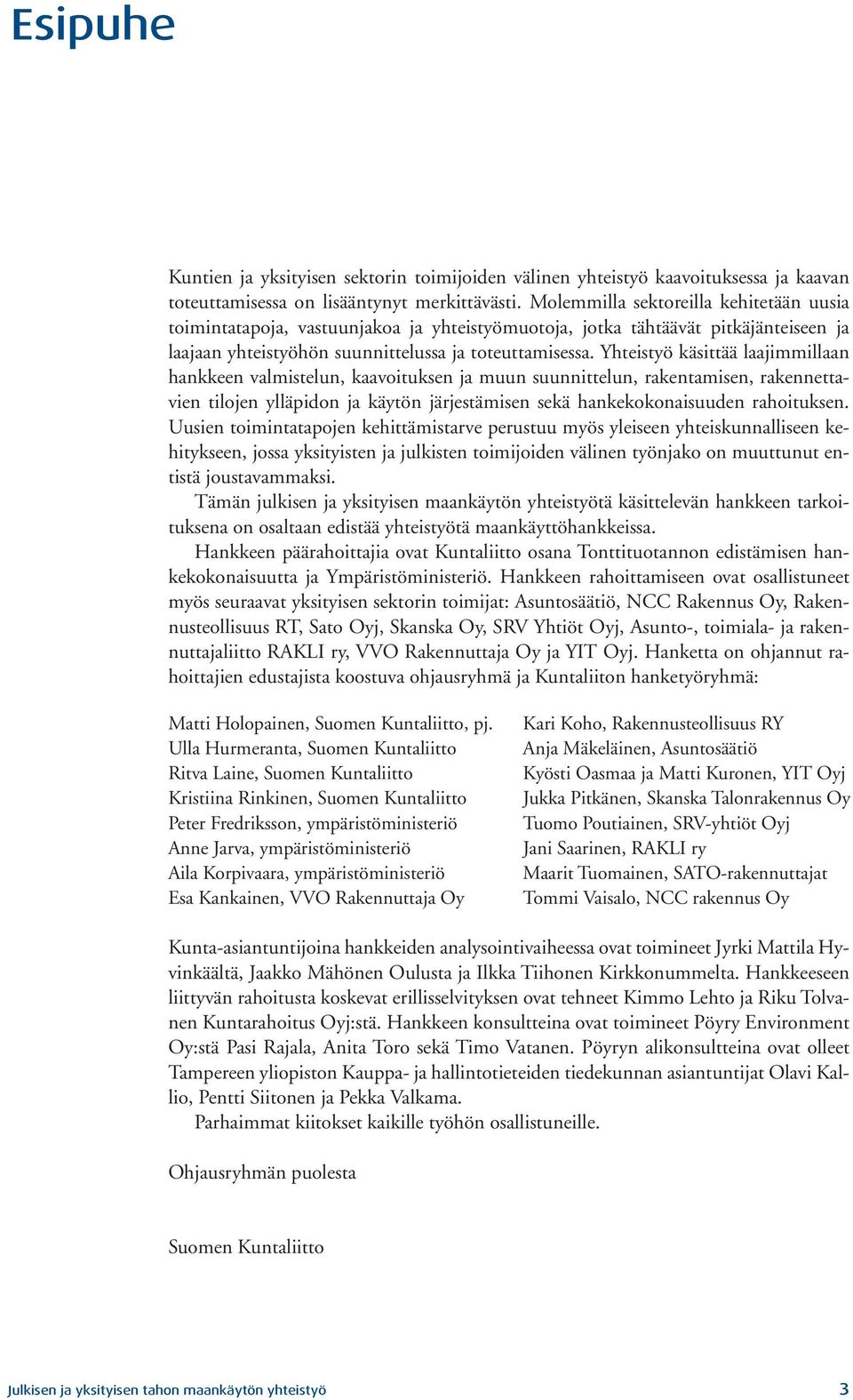 Yhteistyö käsittää laajimmillaan hankkeen valmistelun, kaavoituksen ja muun suunnittelun, rakentamisen, rakennettavien tilojen ylläpidon ja käytön järjestämisen sekä hankekokonaisuuden rahoituksen.