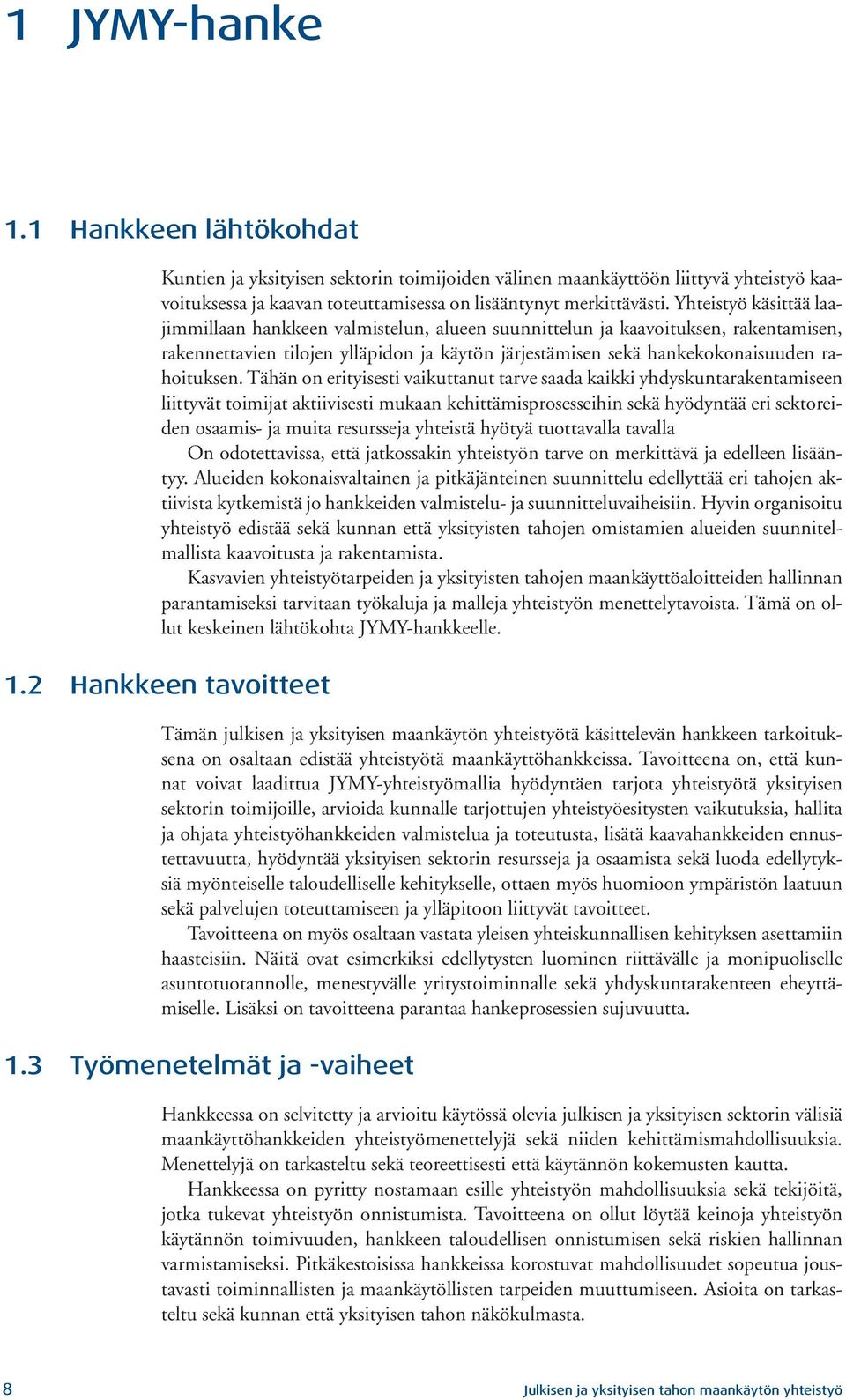 Tähän on erityisesti vaikuttanut tarve saada kaikki yhdyskuntarakentamiseen liittyvät toimijat aktiivisesti mukaan kehittämisprosesseihin sekä hyödyntää eri sektoreiden osaamis- ja muita resursseja