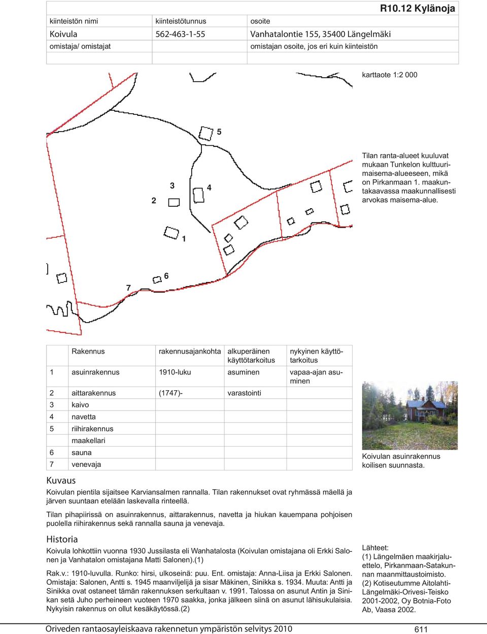1 7 6 Rakennus rakennusajankohta alkuperäinen käyttötarkoitus nykyinen käyttötarkoitus 1 asuinrakennus 1910-luku asuminen vapaa-ajan asuminen 2 aittarakennus (1747)- varastointi 3 kaivo 4 navetta 5