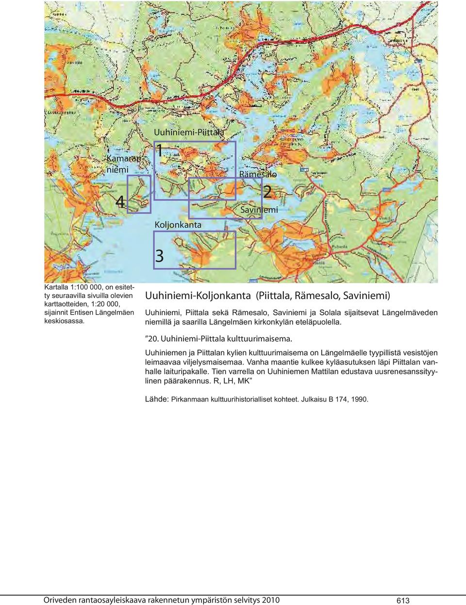 Uuhiniemi-Koljonkanta (Piittala, Rämesalo, Saviniemi) Uuhiniemi, Piittala sekä Rämesalo, Saviniemi ja Solala sijaitsevat Längelmäveden niemillä ja saarilla Längelmäen kirkonkylän eteläpuolella. 20.