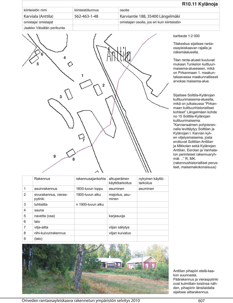 Tilan ranta-alueet kuuluvat mukaan Tunkelon kulttuurimaisema-alueeseen, mikä on Pirkanmaan 1. maakuntakaavassa maakunnallisesti arvokas maisema-alue.