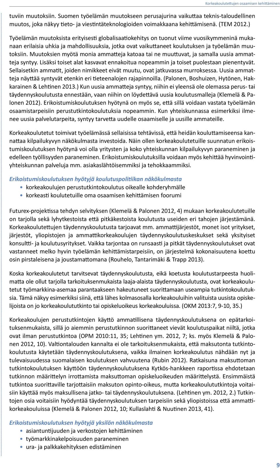 Muutoksien myötä monia ammatteja katoaa tai ne muuttuvat, ja samalla uusia ammatteja syntyy. Lisäksi toiset alat kasvavat ennakoitua nopeammin ja toiset puolestaan pienentyvät.