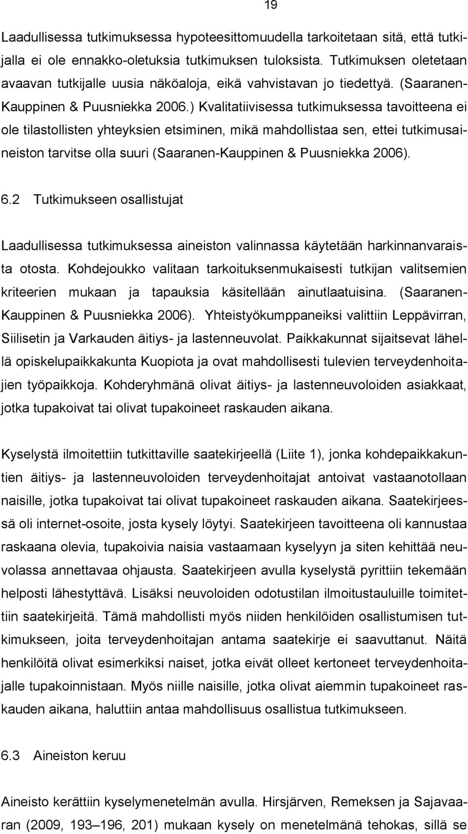 ) Kvalitatiivisessa tutkimuksessa tavoitteena ei ole tilastollisten yhteyksien etsiminen, mikä mahdollistaa sen, ettei tutkimusaineiston tarvitse olla suuri (Saaranen-Kauppinen & Puusniekka 2006). 6.