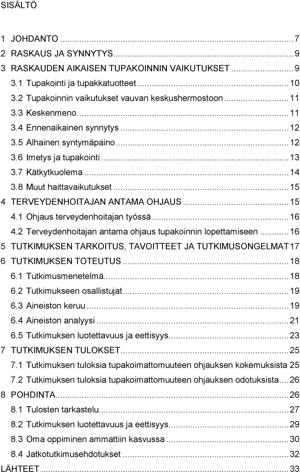 .. 15 4 TERVEYDENHOITAJAN ANTAMA OHJAUS... 15 4.1 Ohjaus terveydenhoitajan työssä... 16 4.2 Terveydenhoitajan antama ohjaus tupakoinnin lopettamiseen.