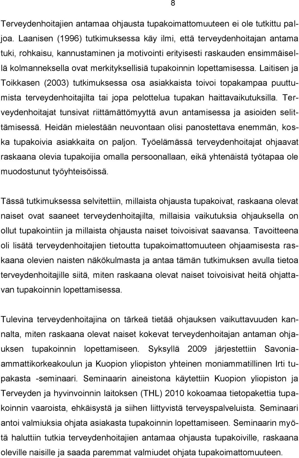 lopettamisessa. Laitisen ja Toikkasen (2003) tutkimuksessa osa asiakkaista toivoi topakampaa puuttumista terveydenhoitajilta tai jopa pelottelua tupakan haittavaikutuksilla.