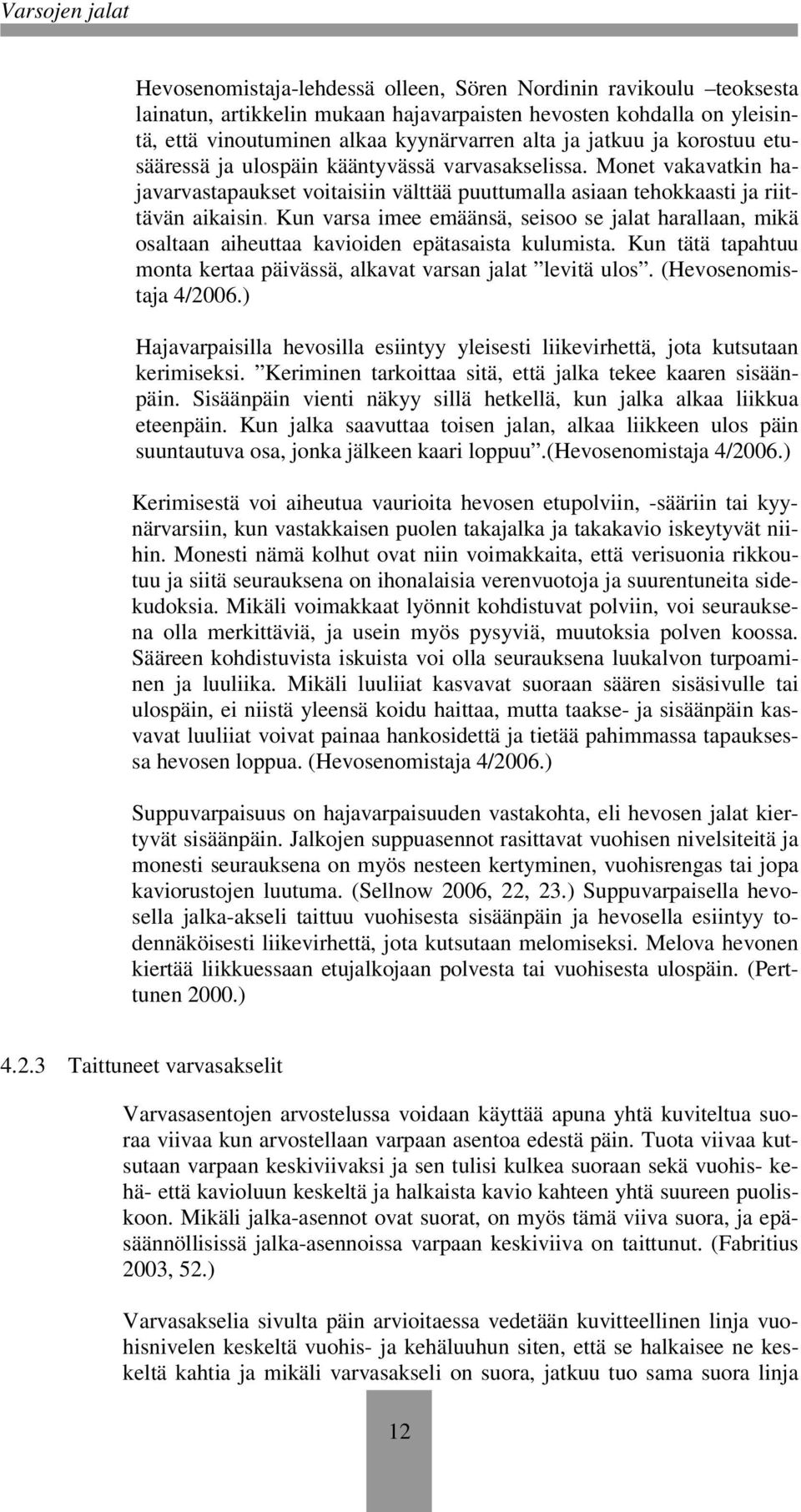 Kun varsa imee emäänsä, seisoo se jalat harallaan, mikä osaltaan aiheuttaa kavioiden epätasaista kulumista. Kun tätä tapahtuu monta kertaa päivässä, alkavat varsan jalat levitä ulos.