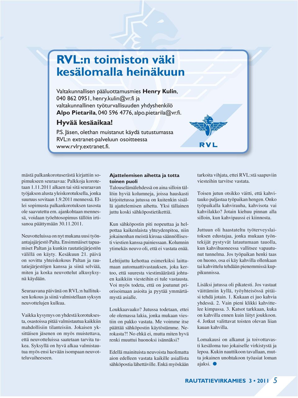 Jäsen, olethan muistanut käydä tutustumassa RVL:n extranet-palveluun osoitteessa www.rvlry.extranet.fi. mästä palkankorotuserästä kirjattiin sopimukseen seuraavaa: Palkkoja korotetaan 1.11.