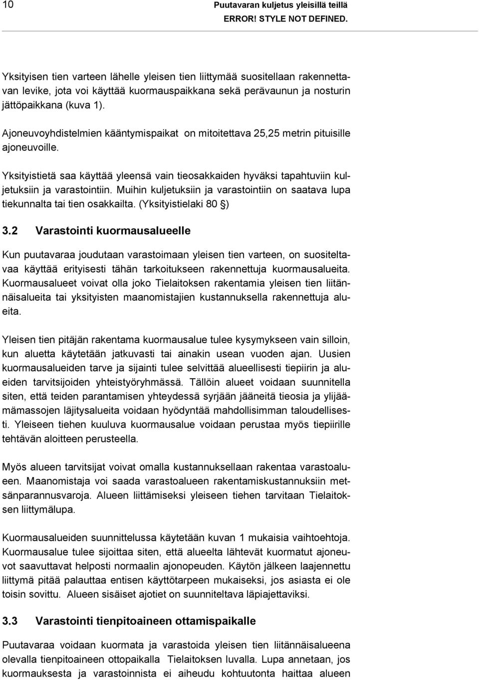 Ajoneuvoyhdistelmien kääntymispaikat on mitoitettava 25,25 metrin pituisille ajoneuvoille. Yksityistietä saa käyttää yleensä vain tieosakkaiden hyväksi tapahtuviin kuljetuksiin ja varastointiin.