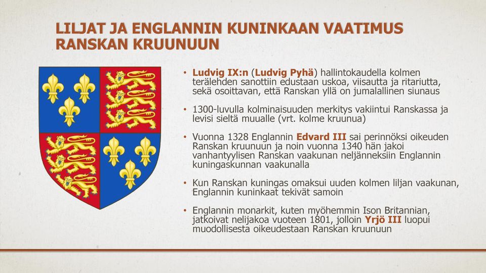 kolme kruunua) Vuonna 1328 Englannin Edvard III sai perinnöksi oikeuden Ranskan kruunuun ja noin vuonna 1340 hän jakoi vanhantyylisen Ranskan vaakunan neljänneksiin Englannin kuningaskunnan