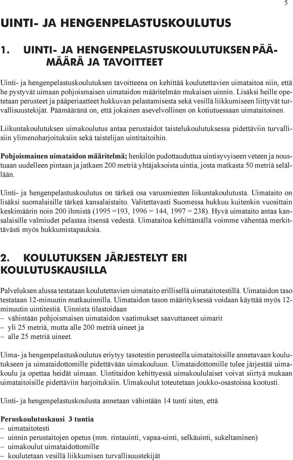 uimataidon määritelmän mukaisen uinnin. Lisäksi heille opetetaan perusteet ja pääperiaatteet hukkuvan pelastamisesta sekä vesillä liikkumiseen liittyvät turvallisuustekijät.