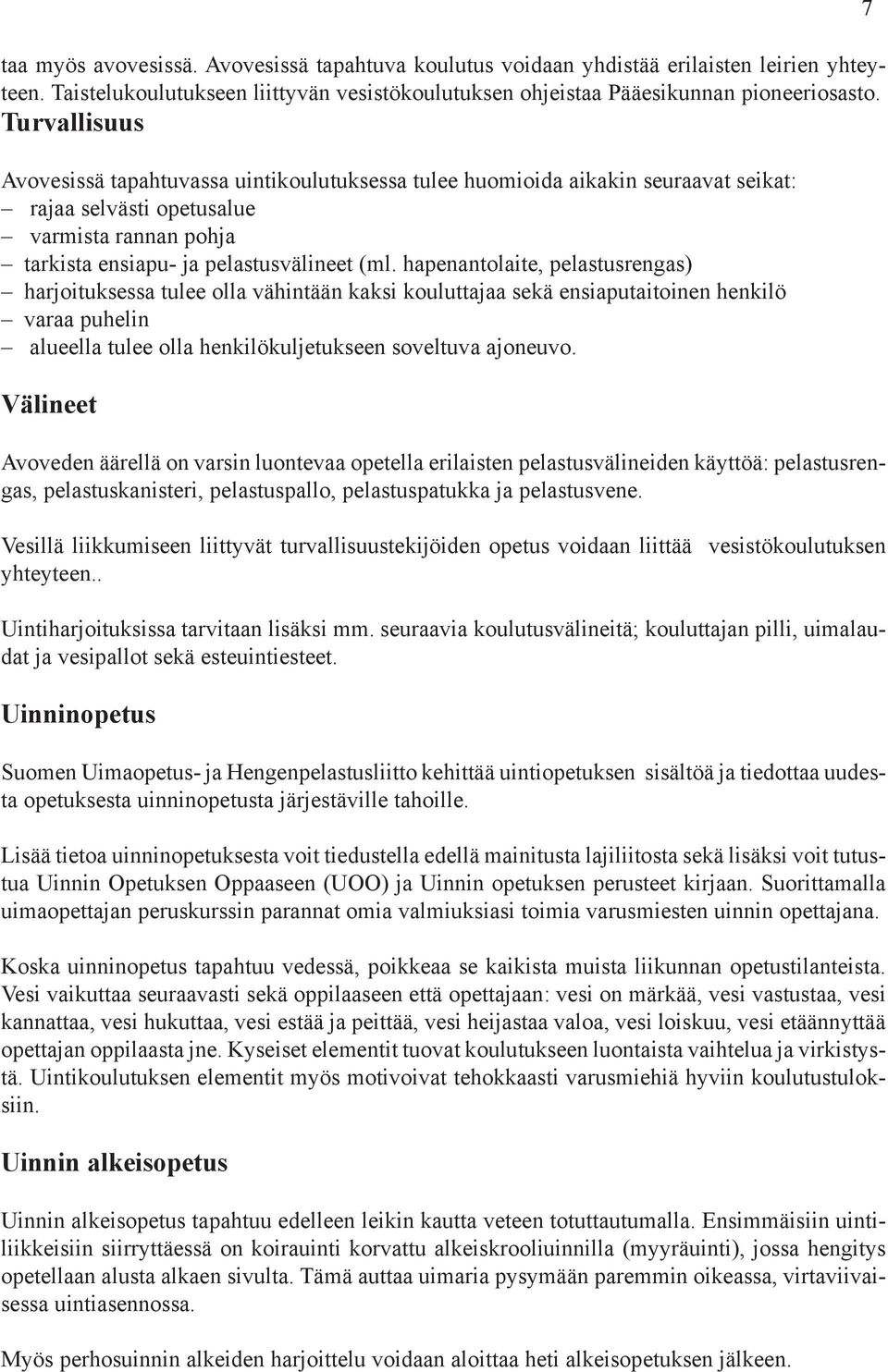 hapenantolaite, pelastusrengas) harjoituksessa tulee olla vähintään kaksi kouluttajaa sekä ensiaputaitoinen henkilö varaa puhelin alueella tulee olla henkilökuljetukseen soveltuva ajoneuvo.