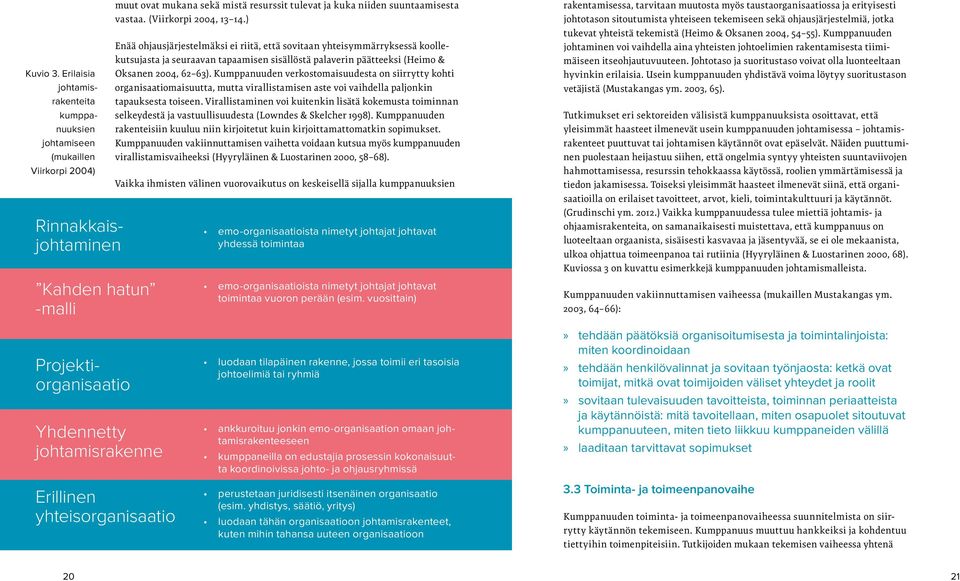 Kumppanuuden verkostomaisuudesta on siirrytty kohti organisaatiomaisuutta, mutta virallistamisen aste voi vaihdella paljonkin tapauksesta toiseen.
