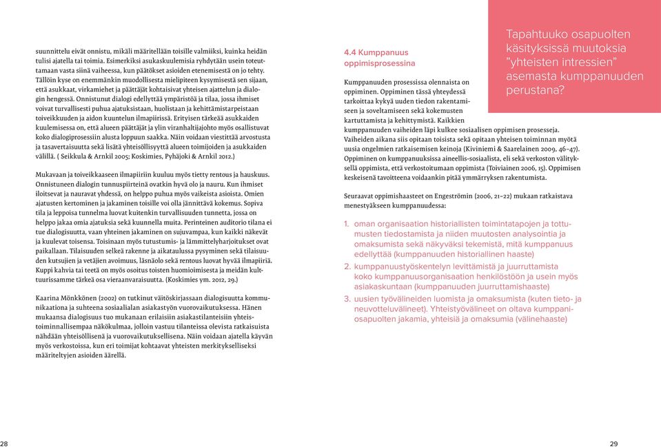 Tällöin kyse on enemmänkin muodollisesta mielipiteen kysymisestä sen sijaan, että asukkaat, virkamiehet ja päättäjät kohtaisivat yhteisen ajattelun ja dialogin hengessä.