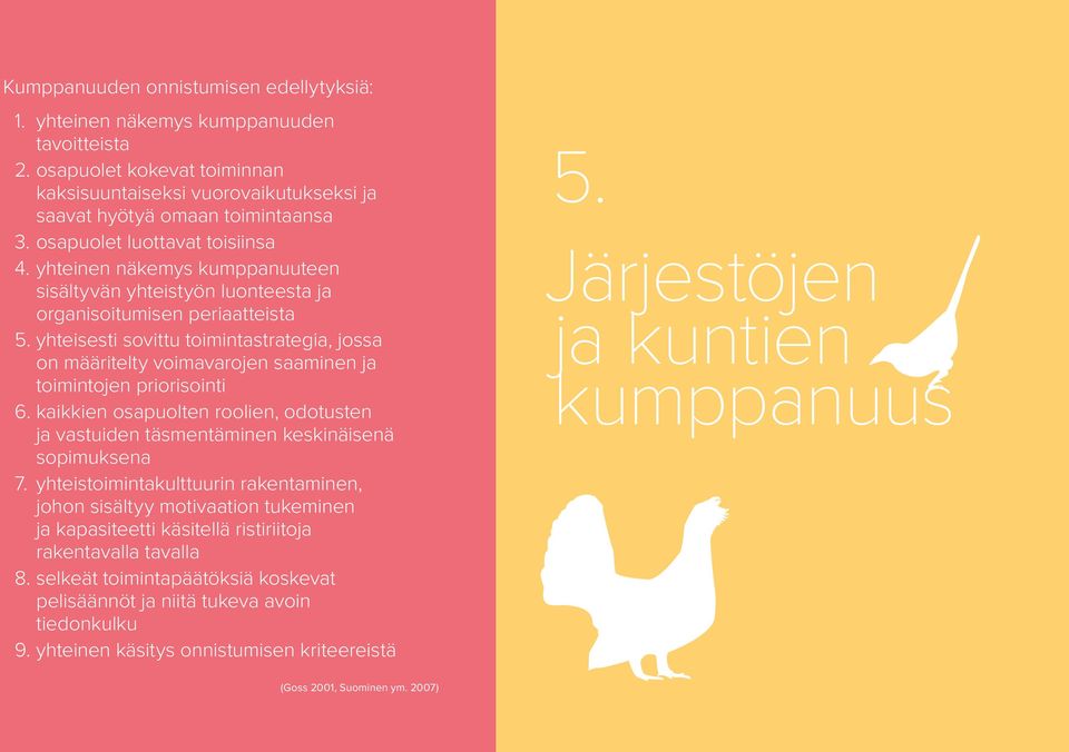 yhteisesti sovittu toimintastrategia, jossa on määritelty voimavarojen saaminen ja toimintojen priorisointi 6.