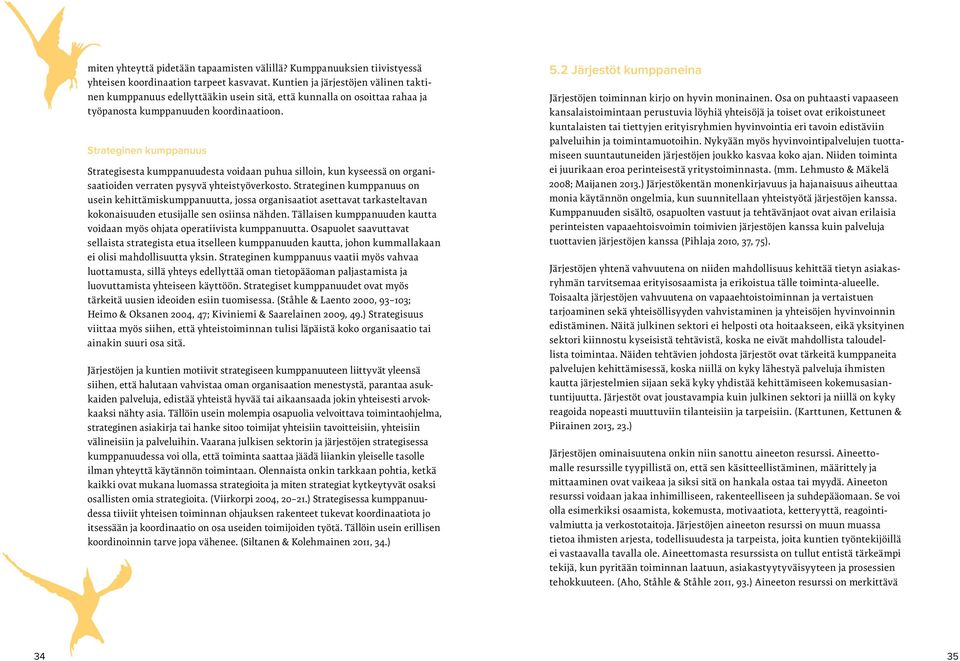 Strateginen kumppanuus Strategisesta kumppanuudesta voidaan puhua silloin, kun kyseessä on organisaatioiden verraten pysyvä yhteistyöverkosto.